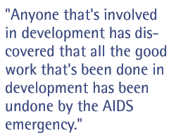 Anyone that's involved in development has discovered that all the good work that's been done in development has been undone by the AIDS emergency.