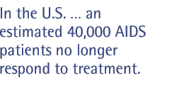 In the U.S. ... an estimated 40,000 AIDS patients no longer respond to treatment.