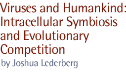 viruses and humankind: intracellular symbiosis and evolutionary competition by Joshua Lederberg