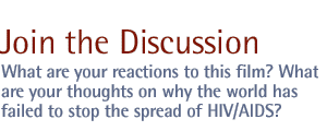 join the discussion: What are your reactions to this film? What are your thoughts on why the world has failed to stop the spread of HIV/AIDS?