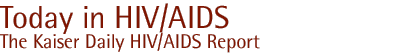 today in hiv/aids: The Kaiser Daily HIV/AIDS Report