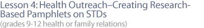 LESSON 4: Health Outreach--Creating Research-based Pamphlets on STDs