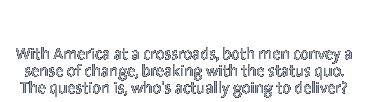 With America at a crossroads, both men convey a sense of change, breaking with the status quo. The question is, who's actually going to deliver?