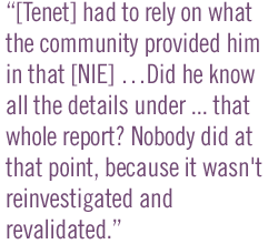 [Tenet] had to rely on what the community provided him in that [NIE] Did he know all the details under ... that whole report? Nobody did at that point, because it wasn't reinvestigated and revalidated.