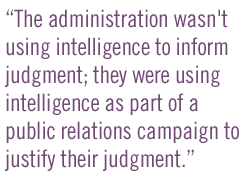 The administration wasn't using intelligence to inform  judgment; they were using intelligence as part of a public relations campaign to justify their judgment.