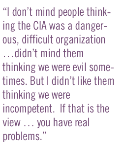 I don't mind people thinking the CIA was a dangerous, difficult organization �didn�t mind them thinking we were evil sometimes. But I didn�t like them thinking we were incompetent.  If that is the view � you have real problems.