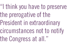 I think you have to preserve the prerogative of the President in extraordinary circumstances not to notify the Congress at all.