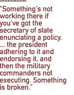 enunciating a policy, ... the president adhering to it and endorsing it, and then the military commanders not executing. Something is broken.