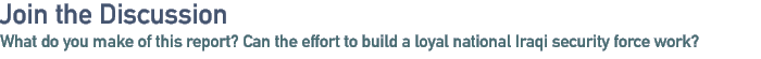 Join the discussion: What do you make of this report? Can the effort to build a loyal national Iraqi security force work?