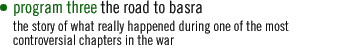 program three - the road to basra: the story of what really happened during one of the most controversial chapters of the war