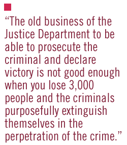 The old business of the Justice Department to be able to prosecute the criminal and declare victory is not good enough when you lose 3,000 people and the criminals purposefully extinguish themselves in the perpetration of the crime.