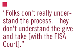 Folks don't really understand the process.  They don't understand the give and take [with the FISA Court].