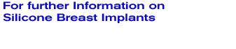 For further information on Silicone Breast Implants