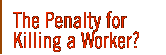 The Penalty for Killing a Worker?