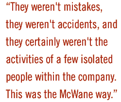 They weren't mistakes, they weren't accidents, and they certainly weren't the activities of a few isolated people within the company. This was the McWane way.