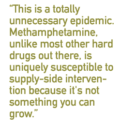 This is a totally unnecessary epidemic. Methamphetamine, unlike most other hard drugs out there, is uniquely susceptible to supply-side intervention because it's not something you can grow.