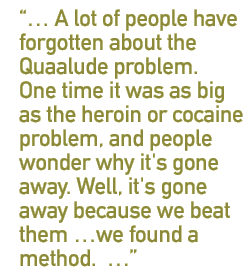 ... A lot of people have forgotten about the Quaalude problem.  One time it was as big as the heroin or cocaine problem, and people wonder why it's gone away. Well, it's gone away because we beat them ...we found a method.  ...