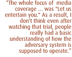 The whole focus of  media coverage ... was 'Let us entertain you.' As a result, I don't think even after watching that trial, people really had a basic understanding of how the adversary system is supposed to operate 