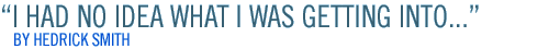"I Had No Idea What I Was Getting Into…" - by hedrick smith