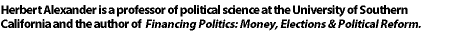 Herbert Alexander is a professor of political science at 
the University of Southern California 
and the author of Financing Politics: Money, Elections & Political Reform.