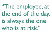 The employee, at the end of the day, is always the one who is at risk.