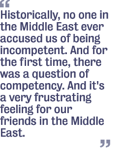 Historically, no one in the Middle East ever accused us of being incompetent. And for the first time, there was a question of competency. And it's a very frustrating feeling for our friends in the Middle East.