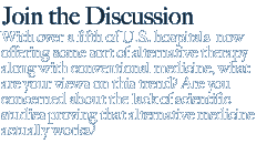 join the discussion: With over a fifth of U.S. hospitals  now  offering some sort of alternative therapy along with conventional medicine, what are your views on this trend? Are you concerned about the lack of scientific studies proving that alternative medicine actually works?