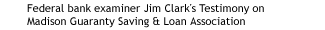 Federal bank examiner Jim Clark's Testimony on Madison Guaranty Saving & Loan Association