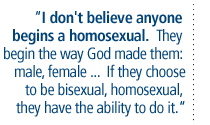 I don't believe anyone begins a homosexual.  They begin the way God made them: male, female ...  If they choose to be bisexual, homosexual, they have the ability to do it.