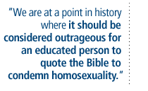 We are at a point in history where it should be considered outrageous for an educated person to quote the Bible to condemn homosexuality