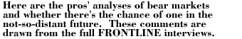 Here are the pros' analyses of bear markets and whether there's the  chance of one in the not-so-distant future.  These comments are drawn from the full FRONTLINE interviews.