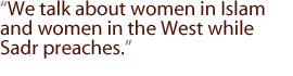 We talk about women in Islam and women in the West while Sadr preaches.