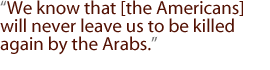 We know that [the Americans] will never leave us to be killed again by the Arabs.