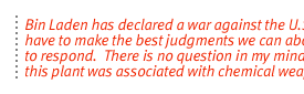Bin Laden has declared a war against the U.S. , we have to make the best judgments  we can about how to respond.  There is no question in my mind that this plant was associated with chemical weapons.