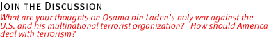 Join the Discussion: What are your thoughts on Osama bin Laden's holy war against the U.S. and his multinational terrorist organization?   How should America deal with terrorism?