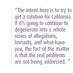 The intent here is to try to get a solution for California.  If it's going to continue to degenerate into a whole series of allegations, lawsuits, and what-have-you, the fact of the matter is that the real problems are not being addressed. 