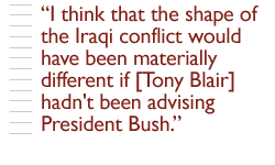 I think that the shape of the Iraqi conflict would have been materially different if [Tony Blair] hadn't been advising President Bush.