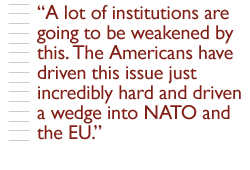 A lot of institutions are going to be weakened by this. The Americans have driven this issue just incredibly hard and driven a wedge into NATO and the EU.  