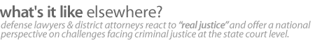 What's It Like Elsewhere? Defense lawyers and district attorneys react to Real Justice and offer a national perspective on challenges facing  criminal justice at the state court level.