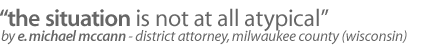 The Situation is Not at All Atypical by  E. Michael McCann District Attorney, Milwaukee County, Wisconsin