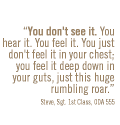 You don't see it. You hear it. You feel it. You just don't feel it in your chest; you feel it deep down in your guts, just this huge rumbling roar.