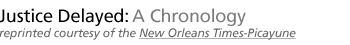 JUSTICE DELAYED:  A CHRONOLOGY...Reprinted courtesy of the New Orleans Times-Picayune.