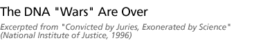 the dna wars are over [Excerpted from Convicted by Juries, Exonerated by Science (National Institute of Justice, 1996)]