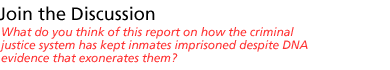 Join The Discussion: What do you think of this report on how the criminal justice system  has kept inmates imprisoned despite DNA evidence that exonerates them?