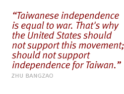 Taiwanese independence is equal to war. That's why the United States should not support this movement; should not support independence for Taiwan.