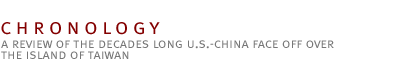 CHRONOLOGY: A review of the decades long U.S.-China face off over the island of
Taiwan.