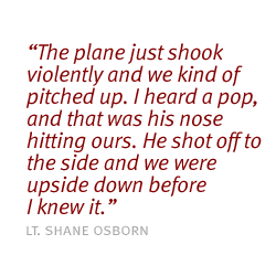 The plane just shook violently and we kind of pitched up. I heard a pop, and that was his nose hitting ours. He shot off to the side and we were upside down before I knew it