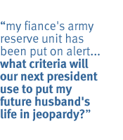 my fiance's army reserve unit has been put on alert... what criteria will our next president use to put my future husband's life in jeopardy?