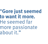 Gore just seemed to want it more.  He seemed far more passionate about it