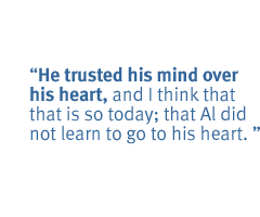 He trusted his mind over his heart, and I think that that is so today; that Al did not learn to go to his heart.